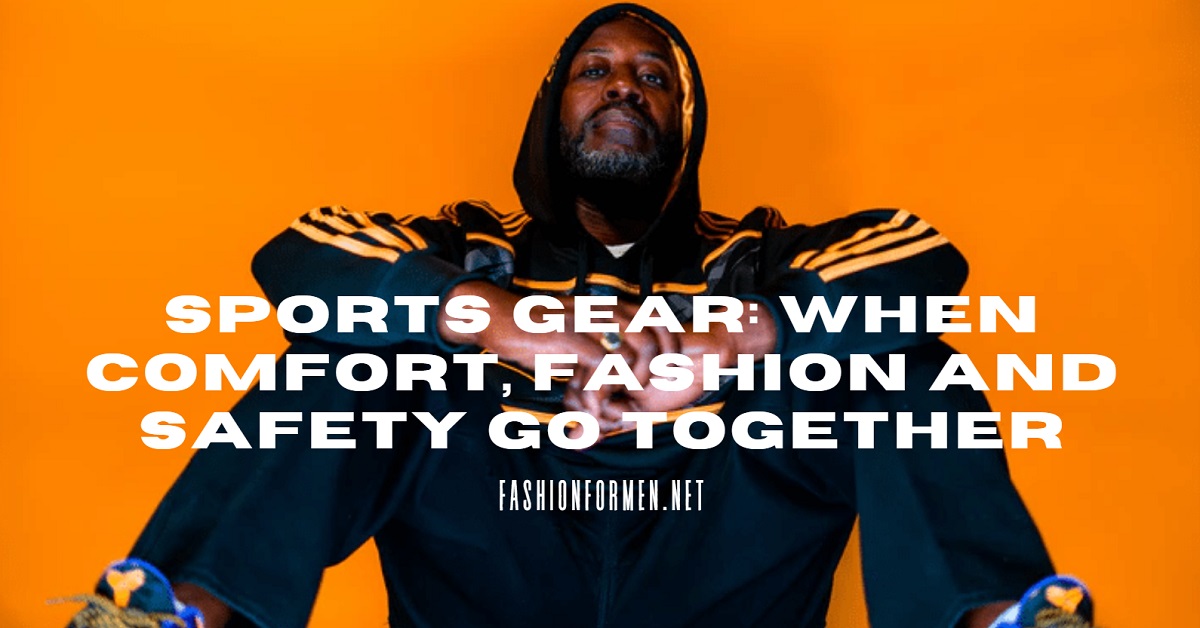 Sports Gear: When Comfort, Fashion And Safety Go Together