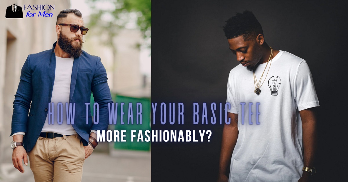 How to Wear your Basic Tee More Fashionably?