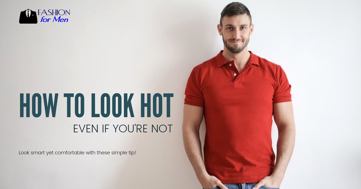 How To Look Hot Even If You’re Not