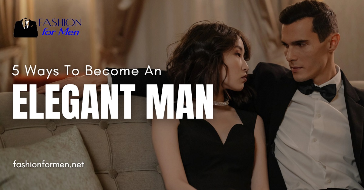 5 Ways To Become An Elegant Man