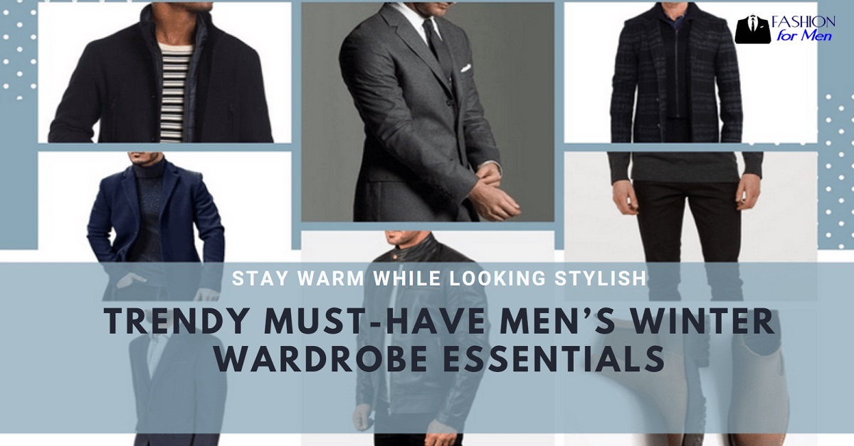 Trendy Must-Have Men’s Winter Wardrobe Essentials