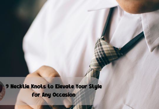 9 Necktie Knots to Elevate Your Style for Any Occasion