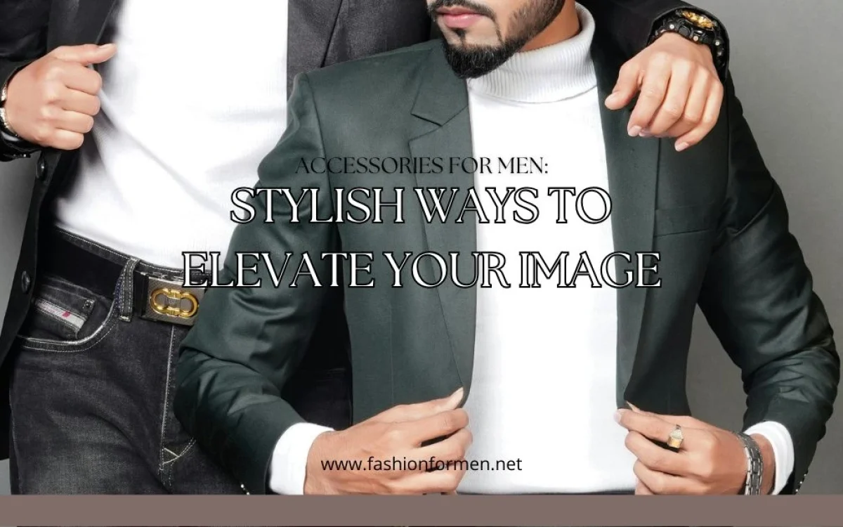 Accessories for Men: 20 Stylish Ways to Elevate Your Image