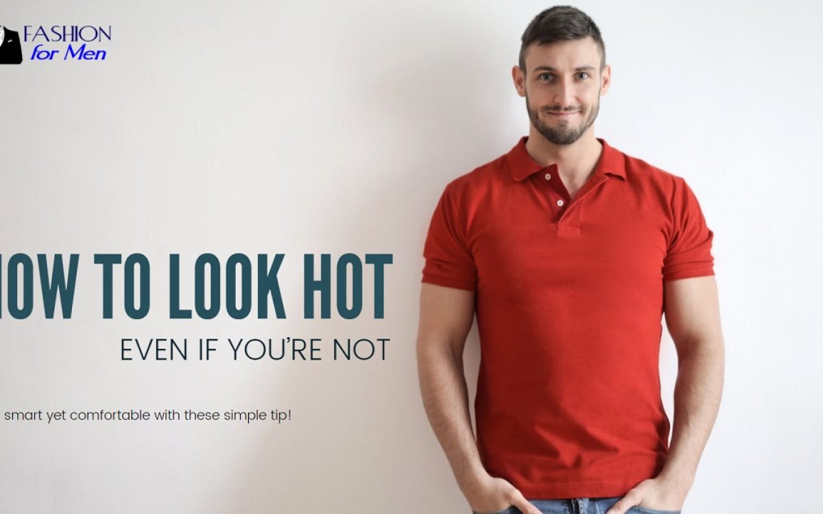 How To Look Hot Even If You’re Not