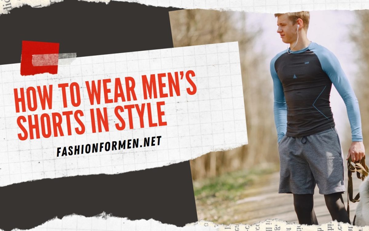 How To Wear Men’s Shorts In Style