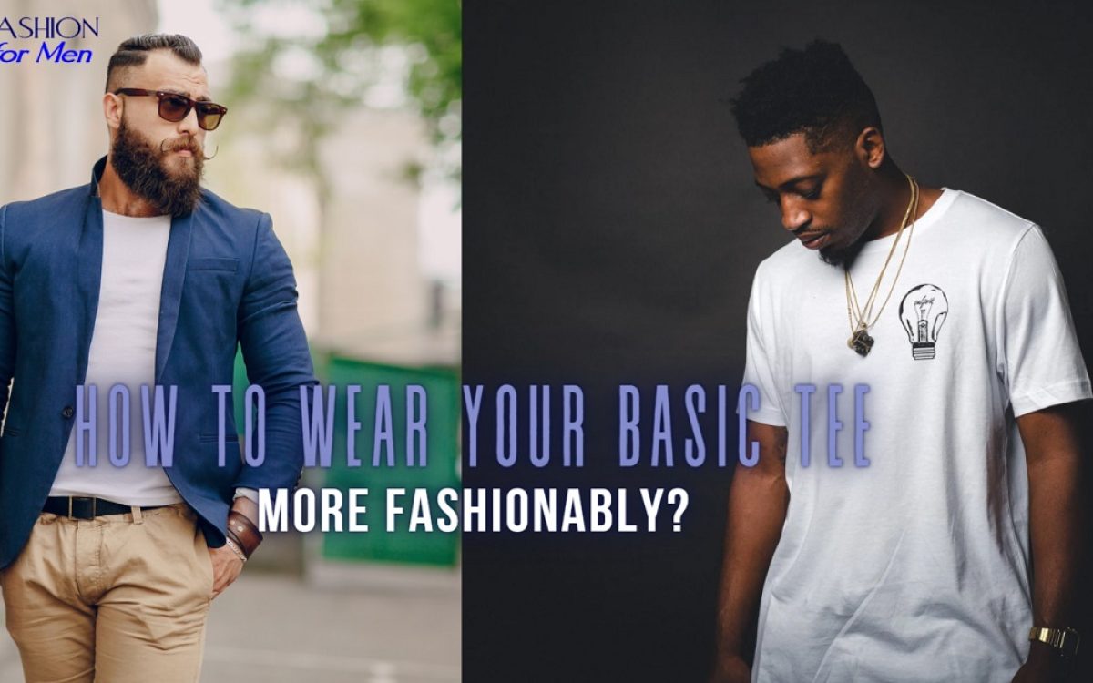How to Wear your Basic Tee More Fashionably?